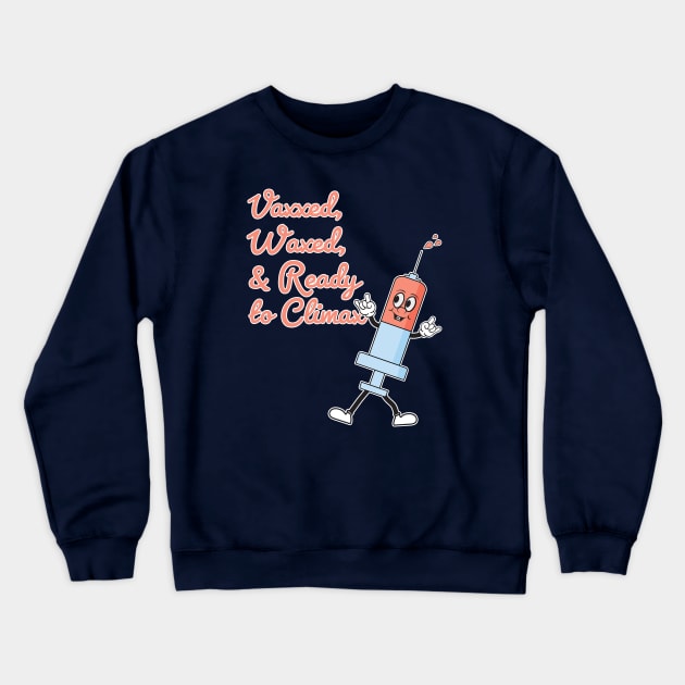 Vaxxed Waxed and Ready To Climax Crewneck Sweatshirt by McNutt